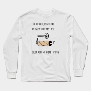 LIFE WITHOUT JESUS IS LIKE AN EMPTY TOILET PAPER ROLL Long Sleeve T-Shirt